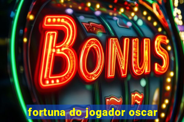 fortuna do jogador oscar